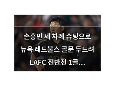 손흥민 세 차례 슈팅으로 뉴욕 레드불스 골문 두드려 LAFC 전반전 1골 리드