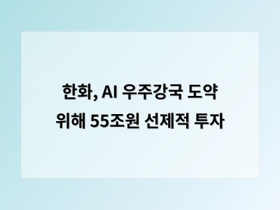 한화, AI 우주강국 도약 위해 55조원 선제적 투자
