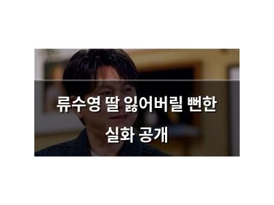 류수영 딸 잃어버릴 뻔한 실화 공개