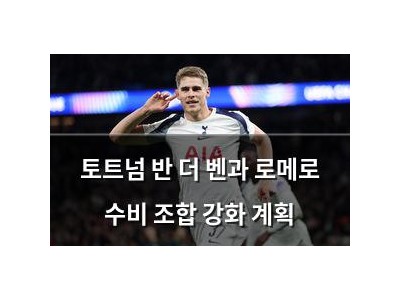 토트넘 반 더 벤과 로메로 수비 조합 강화 계획