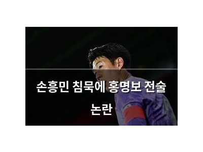 손흥민 침묵에 홍명보 전술 논란