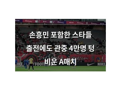 손흥민 포함한 스타들 출전에도 관중 4만명 텅 비운 A매치