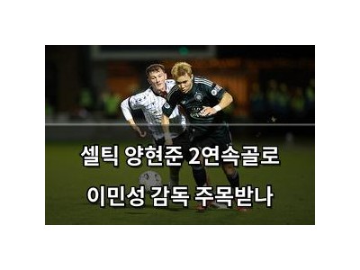 셀틱 양현준 2연속골로 이민성 감독 주목받나
